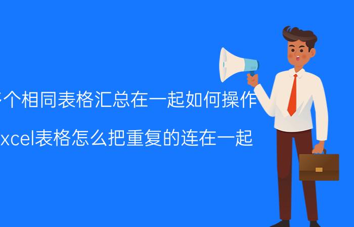 多个相同表格汇总在一起如何操作 excel表格怎么把重复的连在一起？